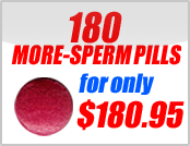 180 MORE-SPERM PILLS!.. BUY NOW!